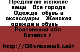 Предлагаю женские вещи - Все города Одежда, обувь и аксессуары » Женская одежда и обувь   . Ростовская обл.,Батайск г.